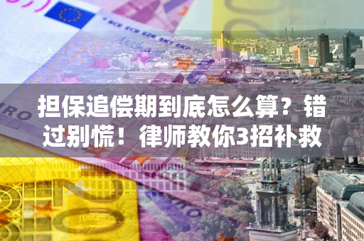 济南担保追偿期到底怎么算？错过别慌！律师教你3招补救