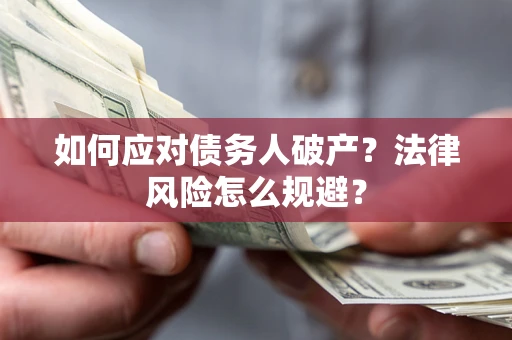 济南如何应对债务人破产？法律风险怎么规避？