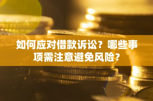 济南如何应对借款诉讼？哪些事项需注意避免风险？