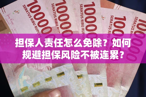 济南担保人责任怎么免除？如何规避担保风险不被连累？