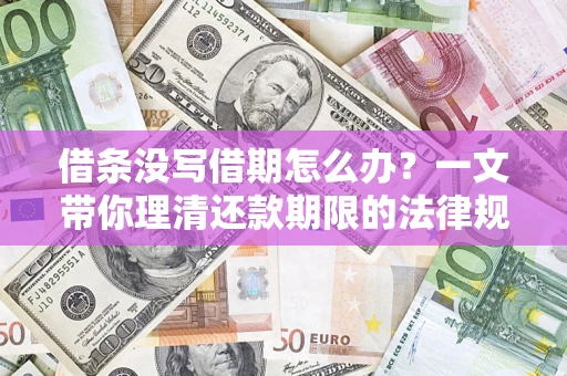 济南借条没写借期怎么办？一文带你理清还款期限的法律规则