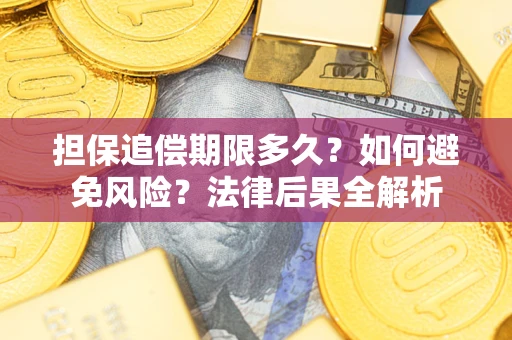 济南担保追偿期限多久？如何避免风险？法律后果全解析