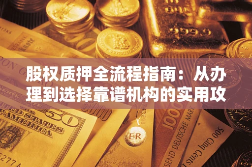 济南股权质押全流程指南：从办理到选择靠谱机构的实用攻略