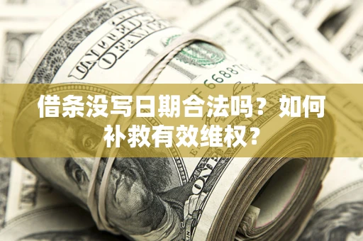 济南借条没写日期合法吗？如何补救有效维权？