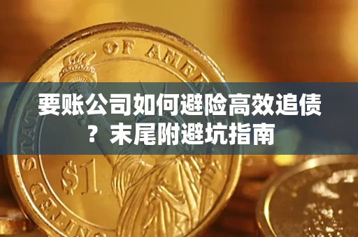 济南要账公司如何避险高效追债？末尾附避坑指南