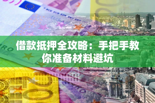 济南借款抵押全攻略：手把手教你准备材料避坑