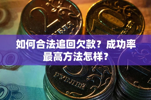 济南如何合法追回欠款？成功率最高方法怎样？