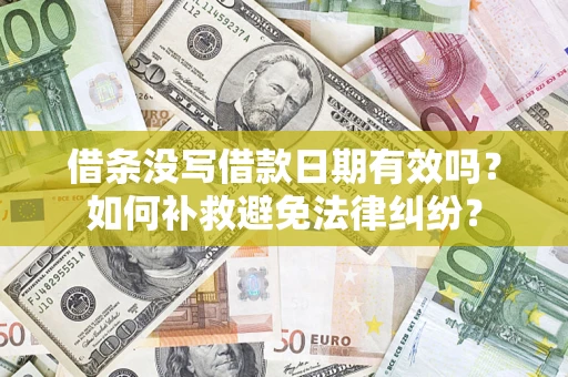 济南借条没写借款日期有效吗？如何补救避免法律纠纷？