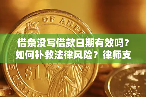 济南借条没写借款日期有效吗？如何补救法律风险？律师支招