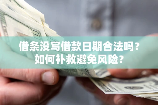 济南借条没写借款日期合法吗？如何补救避免风险？
