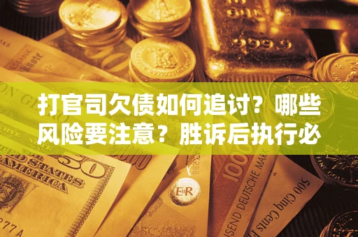济南打官司欠债如何追讨？哪些风险要注意？胜诉后执行必看！