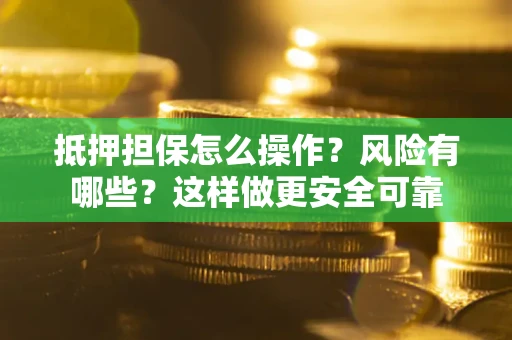 济南抵押担保怎么操作？风险有哪些？这样做更安全可靠