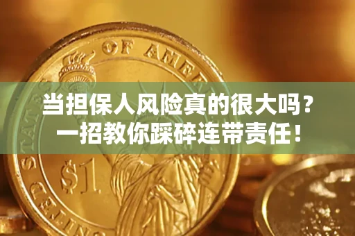 济南当担保人风险真的很大吗？一招教你踩碎连带责任！