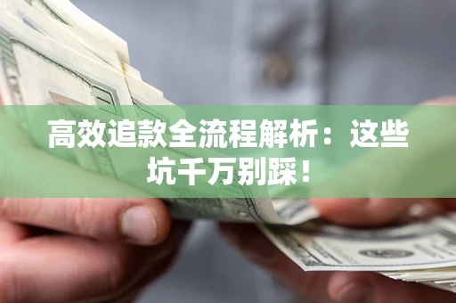 济南高效追款全流程解析：这些坑千万别踩！