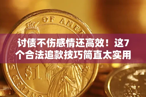 济南讨债不伤感情还高效！这7个合法追款技巧简直太实用