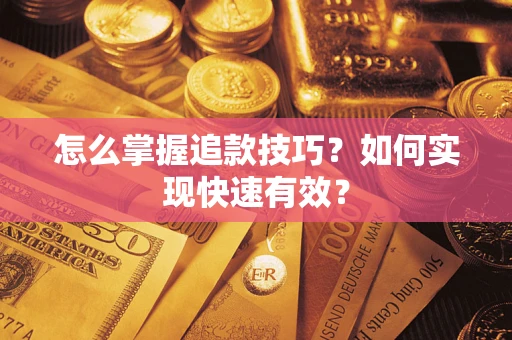 济南怎么掌握追款技巧？如何实现快速有效？