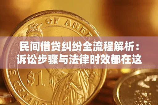 济南民间借贷纠纷全流程解析：诉讼步骤与法律时效都在这儿了