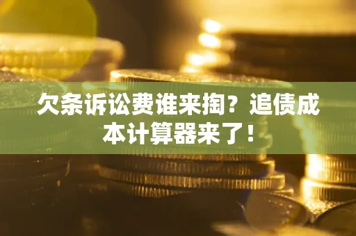 济南欠条诉讼费谁来掏？追债成本计算器来了！
