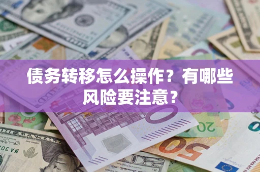 济南债务转移怎么操作？有哪些风险要注意？