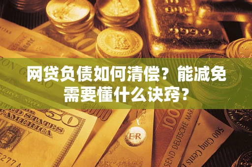 济南网贷负债如何清偿？能减免需要懂什么诀窍？