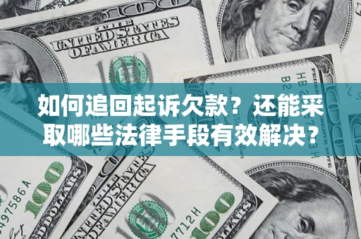济南如何追回起诉欠款？还能采取哪些法律手段有效解决？