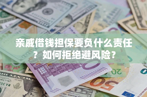 济南亲戚借钱担保要负什么责任？如何拒绝避风险？