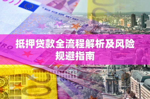 济南抵押贷款全流程解析及风险规避指南