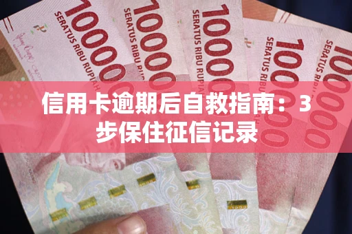 济南信用卡逾期后自救指南：3步保住征信记录