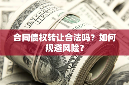 济南合同债权转让合法吗?如何规避风险? 济南合同债权转让合法吗?如何规避风险?