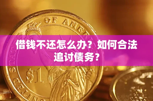 济南借钱不还怎么办？如何合法追讨债务？