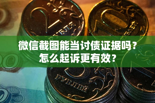 济南微信截图能当讨债证据吗？怎么起诉更有效？