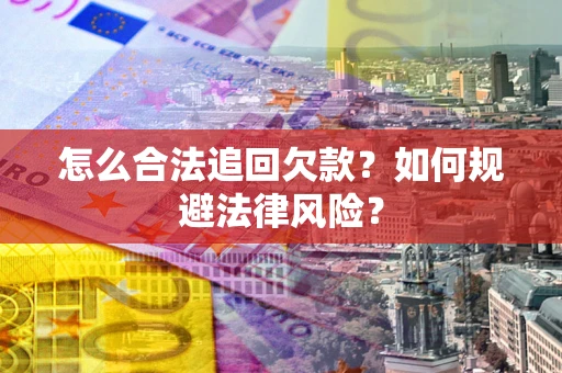 济南怎么合法追回欠款？如何规避法律风险？