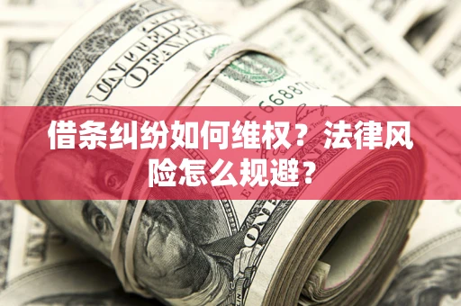 济南借条纠纷如何维权？法律风险怎么规避？