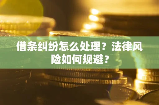 济南借条纠纷怎么处理？法律风险如何规避？