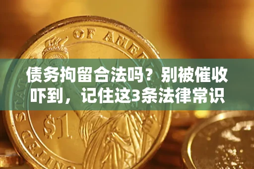 济南债务拘留合法吗?别被催收吓到,记住这3条法律常识 济南债务拘留合法吗?别被催收吓到,记住这3条法律常识