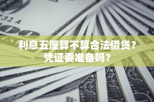 济南利息五厘算不算合法借贷？凭证要准备吗？