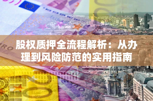 济南股权质押全流程解析：从办理到风险防范的实用指南