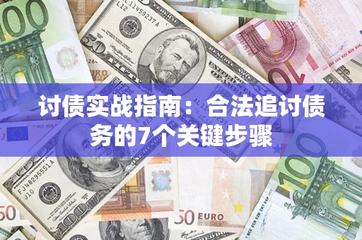 济南讨债实战指南：合法追讨债务的7个关键步骤