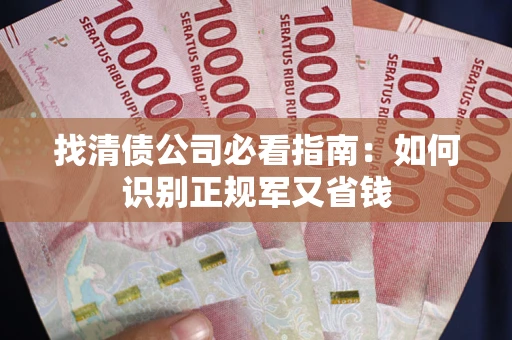 济南找清债公司必看指南：如何识别正规军又省钱