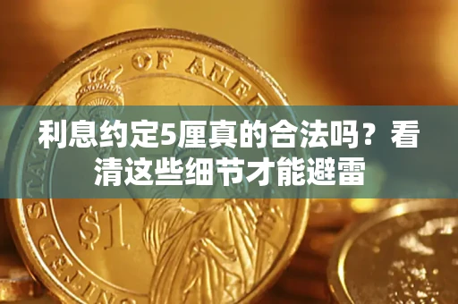济南利息约定5厘真的合法吗？看清这些细节才能避雷